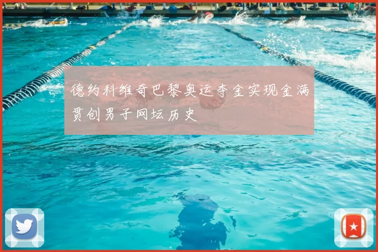 德约科维奇巴黎奥运夺金实现金满贯创男子网坛历史