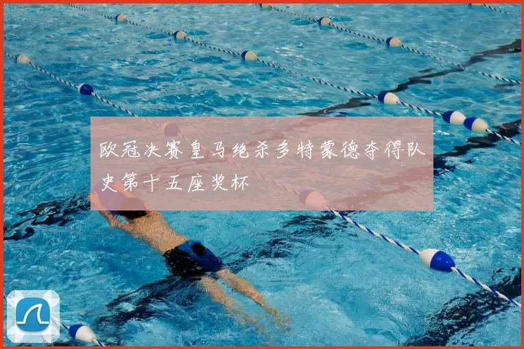 欧冠决赛皇马绝杀多特蒙德夺得队史第十五座奖杯