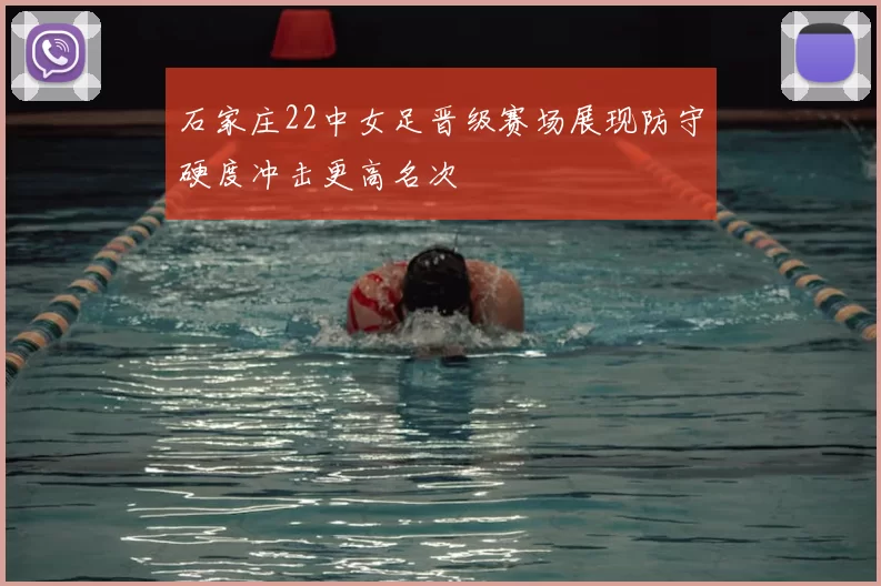 石家庄22中女足晋级赛场展现防守硬度冲击更高名次