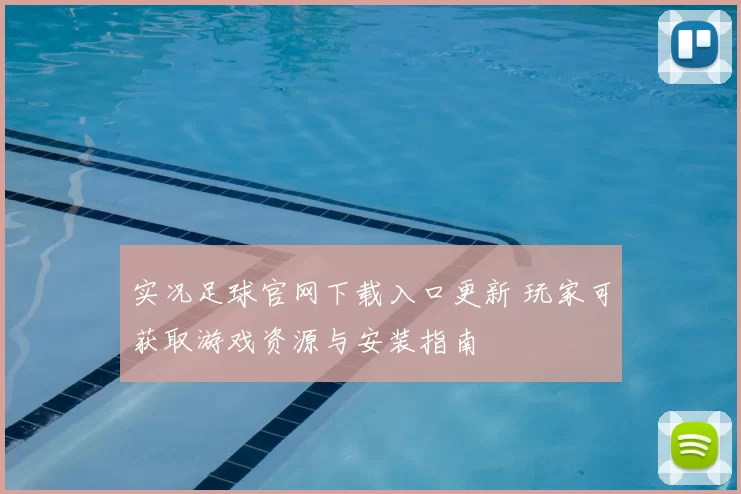 实况足球官网下载入口更新 玩家可获取游戏资源与安装指南