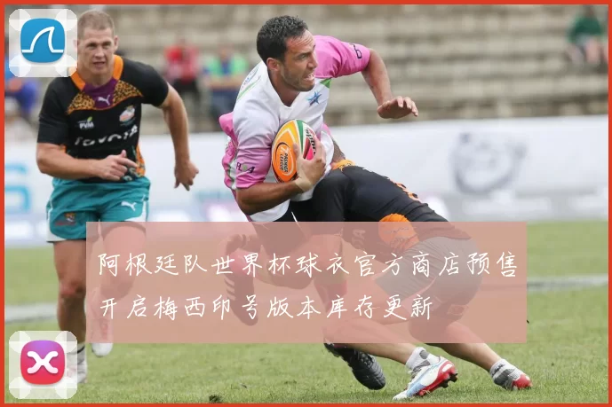 阿根廷队世界杯球衣官方商店预售开启梅西印号版本库存更新
