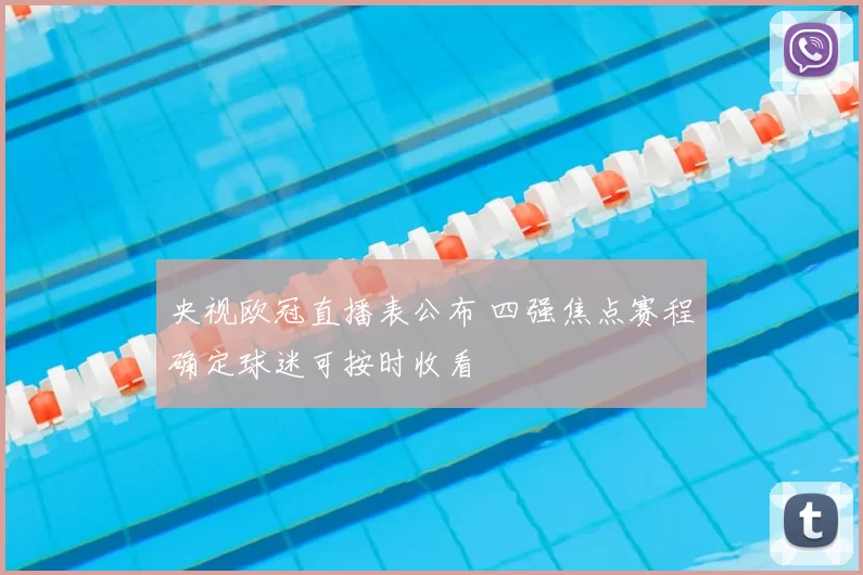 央视欧冠直播表公布 四强焦点赛程确定球迷可按时收看